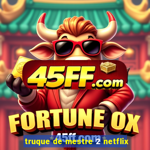 truque de mestre 2 netflix